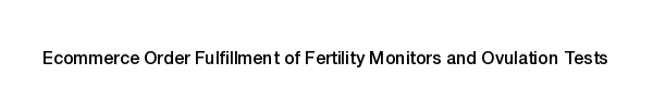 Ecommerce fulfillment services for Fertility Monitors and Ovulation Tests products