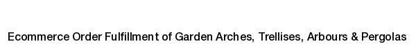 Ecommerce fulfillment services for Garden Arches, Trellises, Arbours & Pergolas products