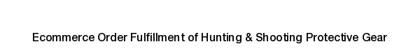 Ecommerce fulfillment services for Hunting & Shooting Protective Gear products