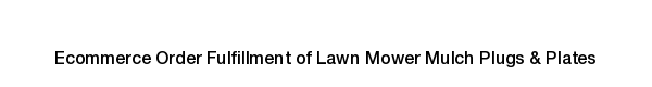 Ecommerce fulfillment services for Lawn Mower Mulch Plugs & Plates products